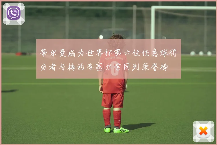 蒂尔曼成为世界杯第六位任意球得分者与梅西洛塞尔索同列荣誉榜
